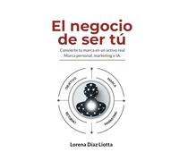 El negocio de ser tú: Convierte tu marca en un activo real Marca personal, marketing e IA