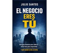 El Negocio eres Tú: Una guía honesta para saber si estás listo para emprender
