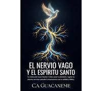 El Nervio Vago y el Espíritu Santo: La ciencia de la paz interior: Cómo sanar la ansiedad y regular tu sistema nervioso uniendo la neurociencia con la sabiduría bíblica.