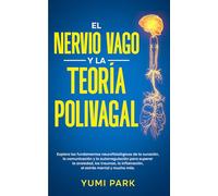 El Nervio Vago Y La Teoría Polivagal: Explora los fundamentos neurofisiológicos de la curación, la comunicación y la autorregulación para superar la ... para la Recuperación Emocional y Física)