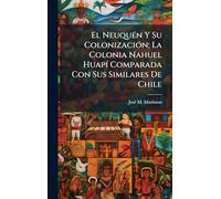 El Neuquén Y Su Colonización; La Colonia Nahuel Huapí Comparada Con Sus Similares De Chile