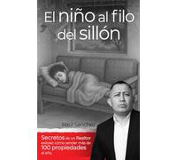 El niño al filo del sillón: Secretos de un realtor exitoso: Cómo vender más de 100 propiedades al año