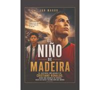 El Niño de Madeira: El Ascenso Implacable de Cristiano Ronaldo, de una Infancia en Funchal a un Sexto y Último Mundial