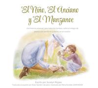 El Niño, El Anciano y El Manzano: Una historia universal, para todos los tiempos, sobre el milagro de plantar una semilla en la tierra y en el corazón. 2nd Version