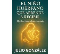 El Niño Huérfano que Aprende a Recibir: Del huérfano al ser completo