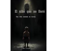 EL NIÑO QUE NO LLORO: Una vida contada en versos.