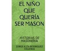 EL NIÑO QUE QUERÍA SER MASON: HISTORIAS DE MASONERIA