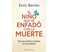 El niño que se enfadó con la muerte: Claves para entender y acompañar en el viaje definitivo (HarperCollins)