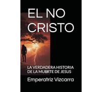 EL NO CRISTO: LA VERDADERA HISTORIA DE LA MUERTE DE JESUS