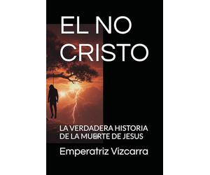 EL NO CRISTO: LA VERDADERA HISTORIA DE LA MUERTE DE JESUS