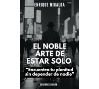 El noble arte de estar solo: “Encuentra tu plenitud sin depender de nadie” (Amor propio y autoestima)