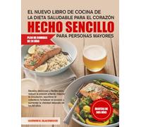 EL NUEVO LIBRO DE COCINA DE LA DIETA SALUDABLE PARA EL CORAZÓN HECHO SENCILLO PARA PERSONAS MAYORES: Recetas deliciosas y fáciles para reducir la ... fortalecer el corazón y aumentar la...