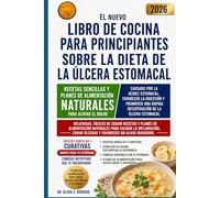 EL NUEVO LIBRO DE COCINA PARA PRINCIPIANTES SOBRE LA DIETA DE LA ÚLCERA ESTOMACAL: Recetas sencillas y planes de alimentación naturales para aliviar ... y promover una rápida recuperación de la