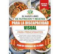 EL NUEVO LIBRO DE NUTRICIÓN Y RECETAS PARA LA DISCAPACIDAD VISUAL PARA PRINCIPIANTES: Recetas simples, nutritivas y basadas en alimentos integrales, ... fortalecer la visión, reducir el estr...