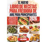 El Nuevo Libro De Recetas Para Freidora De Aire Para Principiantes 2026: Recetas sencillas, rápidas y deliciosas que cualquiera puede preparar: domina ... de aire con confianza en 30 minutos o menos