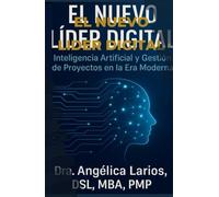 El Nuevo Líder Digital: Inteligencia Artificial y Gestión de Proyectos en la Era Moderna. (Liderazgo y Dirección de Proyectos)