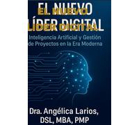 El Nuevo Líder Digital: Inteligencia Artificial y Gestión de Proyectos en la Era Moderna. (Liderazgo y Dirección de Proyectos)