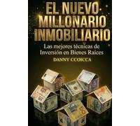 EL NUEVO MILLONARIO INMOBILIARIO: Las mejores técnicas de inversión en Bienes Raíces