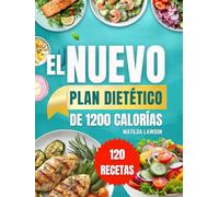 EL NUEVO PLAN DIETÉTICO DE 1200 CALORÍAS: Alcanza tus objetivos de pérdida de peso con recetas prácticas de 1200 calorías y un plan alimenticio paso a paso de 45 días para obtener resultados duraderos