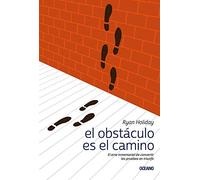 El Obstáculo Es el Camino: El Arte Inmemorial de Convertir las Pruebas en Triunfo
