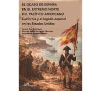 El ocaso de España en el extremo norte del pacífico americano: California y el legado español en los Estados Unidos