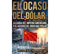EL OCASO DEL DÓLAR: LA CAÍDA DEL IMPERIO AMERICANO Y EL ASCENSO DEL ORDEN MULTIPOLAR