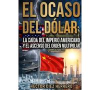 EL OCASO DEL DÓLAR: LA CAÍDA DEL IMPERIO AMERICANO Y EL ASCENSO DEL ORDEN MULTIPOLAR