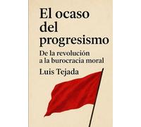 El ocaso del progresismo: De la revolución a la burocracia moral