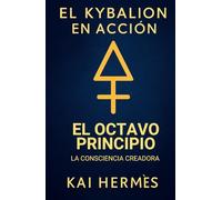 El octavo principio. La consciencia creadora: El poder de observar, imaginar y manifestar (Los 7 principios herméticos para la vida moderna)