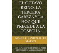 EL OCTAVO REINO, LA TERCERA CABEZA Y LA HOZ QUE PRECEDE A LA COSECHA.: LOS HAPLOGRUPOS GENÉTICOS DE TODOS LOS PUEBLOS DE LA BIBLIA. VOLUMEN 8.