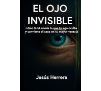 El Ojo Invisible: Cómo la IA revela lo que tu ego oculta y convierte el caos en tu mayor ventaja