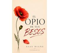 EL OPIO DE TUS BESOS: Poemas sobre el amor, la pérdida y el renacer.