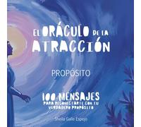 El Oráculo de la Atracción - Propósito: 100 mensajes para reconectarte con tu verdadero propósito