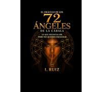 EL ORACULO DE LOS 72 ANGELES DE LA CABALA: lo que necesitas oír pero no quieres escuchar