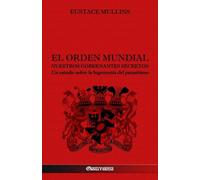 El Orden Mundial - Nuestros gobernantes secretos: Un estudio sobre la hegemonía del parasitismo