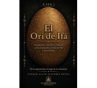 El Ori de Ifá: Conciencia, carácter y destino en la tradición yoruba de Ifá y los Orishas De la superstición al mapa de la conciencia: neurociencia y psicología sin folclor.: 1 (P Ifá)