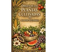 El Origen de las Plantas Cultivadas: Edición Archivística Definitiva de la Obra Fundacional sobre Historia Botánica y Evolución Agrícola