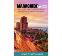 El Origen de Maracaibo Insólito: Breve Ensayo sobre su Accidentada Historia y 8 Cuentos de su Particular Idionsincracia
