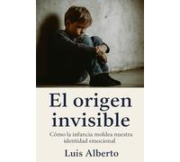 El origen invisible: Como la infancia moldea nuestra identidad emocional