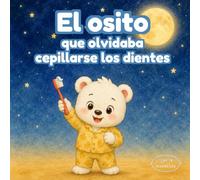 El osito que olvidaba cepillarse los dientes: Un cuento infantil para dormir sobre higiene dental, rutinas saludables y cuidado personal para niños de ... aprendizajes para pequeñas mentes curiosas)
