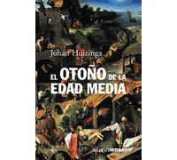 El Otono de la Edad Media: Estudios Sobre la Forma de Vida y del Espiritu Durante los Siglos XIV y XV en Francia y en los Paises Bajos (Ensayo / Essay, 38)