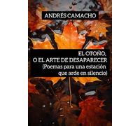 EL OTOÑO, O EL ARTE DE DESAPARECER: (Poemas para una estación que arde en silencio)
