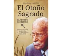 El Otoño Sagrado - El Arte De Envejecer Según Carl Jung: Individuación, arquetipos, sabiduría, sueños y trascendencia en la vejez según Jung