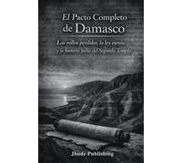 El Pacto Completo de Damasco: Los rollos perdidos, la ley esenia y la historia judía del Segundo Templo