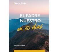 El Padre Nuestro en 30 días: Un devocional (Abre la Biblia)