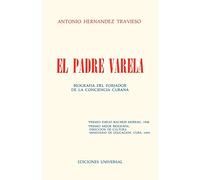 EL PADRE VARELA. Biografía del forjador de la Conciencia cubana (COLECCION CUBA Y SUS JUECES)