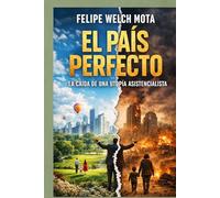 EL PAÍS PERFECTO: La caída de una utopía asistencialista
