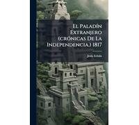 El PaladÃ-n Extranjero (crÃ3nicas De La Independencia.) 1817