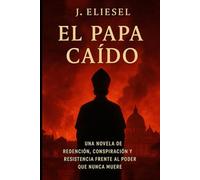 EL PAPA CAÍDO: Una novela de redención, conspiración y resistencia frente al poder que nunca muere (UN PAPA EN EL INFIERNO)