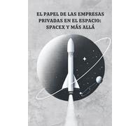 El Papel de las Empresas Privadas en el Espacio: SpaceX y Más Allá